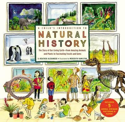 A Child's Introduction to Natural History: The Story of Our Living Earth-From Amazing Animals and Plants to Fascinating Fossils and Gems - Alexander, Heather