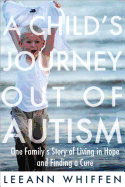 A Child's Journey Out of Autism: One Family's Story of Living in Hope and Finding a Cure