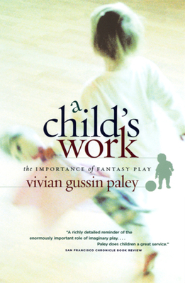 A Child's Work: The Importance of Fantasy Play - Paley, Vivian Gussin