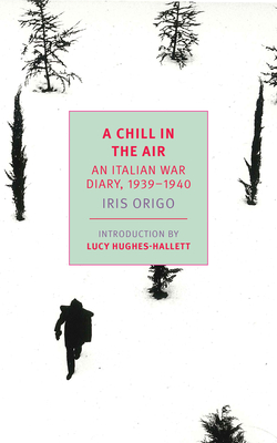 A Chill in the Air: An Italian War Diary, 1939-1940 - Origo, Iris, and Hughes-Hallett, Lucy (Introduction by), and Lysy, Katia (Afterword by)