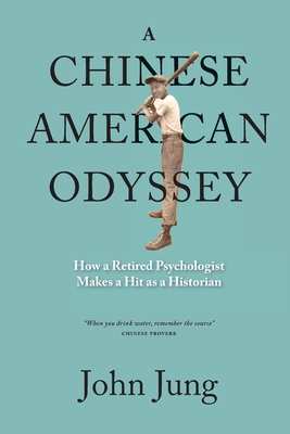 A Chinese American Odyssey: How a Retired Psychologist Makes a Hit as a Historian - Jung, John, Dr., PH.D.