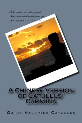 A Chinese Version of Catullus' Carmina - Catullus, Gaius Valerius, and Li, Yongyi (Translated by)