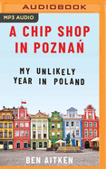A Chip Shop in Pozna: My Unlikely Year in Poland