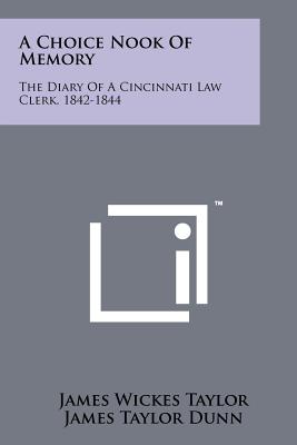 A Choice Nook of Memory: The Diary of a Cincinnati Law Clerk, 1842-1844 - Taylor, James Wickes, and Dunn, James Taylor (Editor)