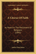 A Chorus of Faith: As Heard in the Parliament of Religions (1893)