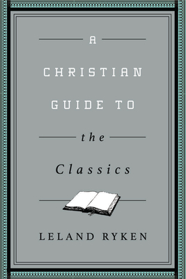 A Christian Guide to the Classics - Ryken, Leland, Dr.