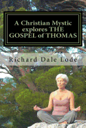 A Christian Mystic Explores the Gospel of Thomas: Christianity Like You Have Never Seen It Before