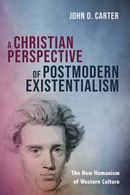 A Christian Perspective of Postmodern Existentialism - Carter, John D