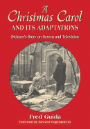 A Christmas Carol and Its Adaptations: A Critical Examination of Dickens's Story and Its Productions on Screen and Television