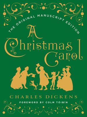 A Christmas Carol: The Original Manuscript Edition - Dickens, Charles, and Toibin, Colm (Foreword by)