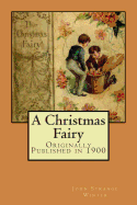 A Christmas Fairy: Originally Published in 1900 - Winter, John Strange, and Mack, Maggie (Prepared for publication by)