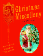 A Christmas Miscellany: A Victorian Holiday Treasury - Jackman, Ian (Editor)