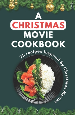 A Christmas Movie Cookbook: 75 recipes inspired by Christmas Movie - Patel, Himanshu