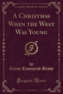 A Christmas When the West Was Young (Classic Reprint)