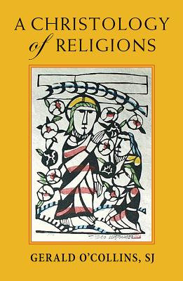 A Christology of Religions - O'Collins, Gerald, SJ