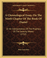 A Chronological Essay, On The Ninth Chapter Of The Book Of Daniel: Or An Interpretation, Of The Prophecy Of The Seventy Weeks (1722)