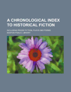 A Chronological Index to Historical Fiction: Including Prose Fiction, Plays and Poems (Classic Reprint)