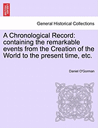A Chronological Record: Containing the Remarkable Events from the Creation of the World to the Present Time, Etc.