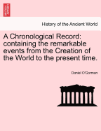 A Chronological Record: Containing the Remarkable Events from the Creation of the World to the Present Time.