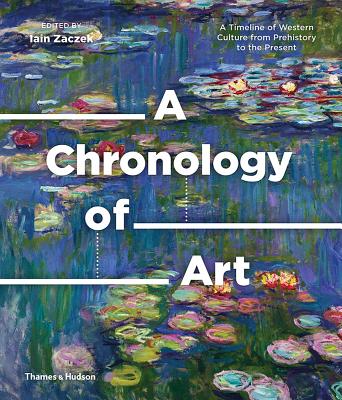 A Chronology of Art: A Timeline of Western Culture from Prehistory to the Present - Zaczek, Iain (Editor)