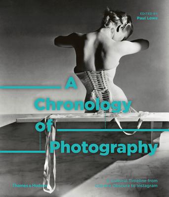 A Chronology of Photography: A Cultural Timeline from Camera Obscura to Instagram - Lowe, Paul (Editor)