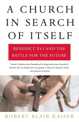 A Church in Search of Itself: Benedict XVI and the Battle for the Future - Kaiser, Robert Blair