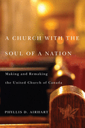 A Church with the Soul of a Nation: Making and Remaking the United Church of Canada Volume 2