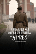 A cidade que no poderia ser destruda "Ypres"