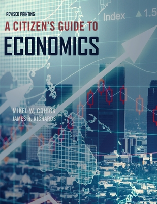 A Citizen's Guide to Economics - Mikel, Cohick, and Richards, James