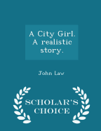 A City Girl. a Realistic Story. - Scholar's Choice Edition