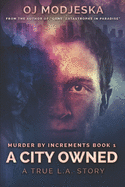 A City Owned: Murder by Increments #1: The True Story of the Worst Case of Serial Sex Homicide in American History