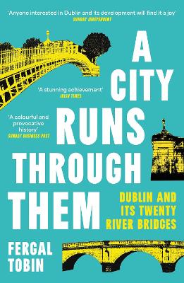 A City Runs Through Them: Dublin and its Twenty River Bridges - Tobin, Fergal