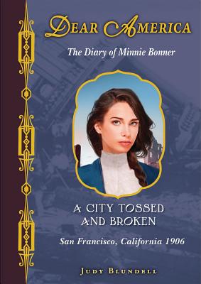 A City Tossed and Broken: The Diary of Minnie Bonner: San Francisco, California, 1906 - Blundell, Judy