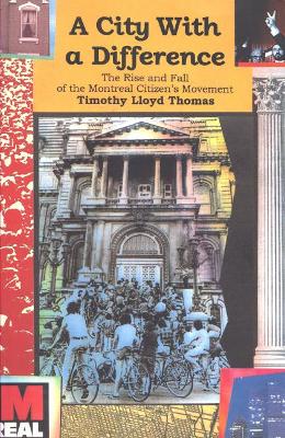 A City with a Difference: The Rise and Fall of the Montreal Citizens Movement - Thomas, Timothy