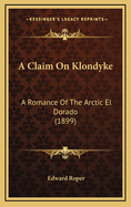 A Claim on Klondyke: A Romance of the Arctic El Dorado (1899)