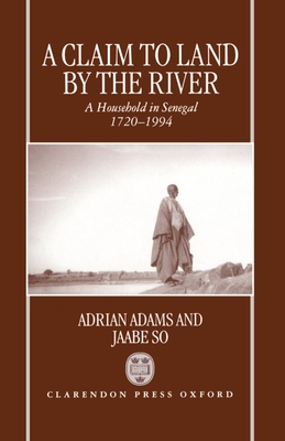 A Claim to Land by the River: A Household in Senegal 1720-1994 - Adams, Adrian, Secretary, and So, Jaabe, President