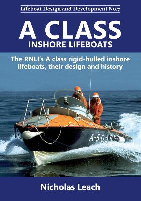 A CLASS INSHORE LIFEBOATS: The RNLI's A class rigid-hulled inshore lifeboats, their design and history - Leach, Nicholas