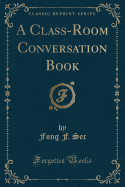 A Class-Room Conversation Book (Classic Reprint)