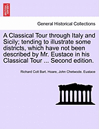 A Classical Tour Through Italy and Sicily; Tending to Illustrate Some Districts, Which Have Not Been Described by Mr. Eustace in His Classical Tour ... Second Edition. Vol. II.