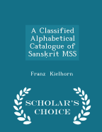 A Classified Alphabetical Catalogue of Sans&#7731;rit Mss - Scholar's Choice Edition