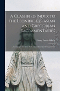 A Classified Index to the Leonine, Gelasian and Gregorian Sacramentaries: According to the Text of Muratori's Liturgia Romana Vetus