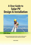 A Clear Guide to Solar PV Design & Installation: A step-by-step illustrated textbook written in an easily accessible manner for contractors, businesspeople, advocates, homeowners, and students