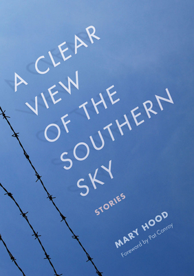 A Clear View of the Southern Sky: Stories - Hood, Mary, and Conroy, Pat (Foreword by)