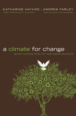 A Climate for Change: Global Warming Facts for Faith-Based Decisions - Hayhoe, Katharine, and Farley, Andrew