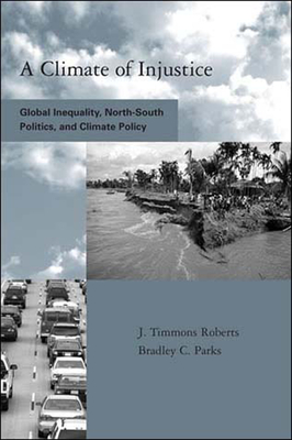 A Climate of Injustice: Global Inequality, North-South Politics, and Climate Policy - Roberts, J Timmons, and Parks, Bradley