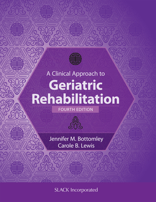 A Clinical Approach to Geriatric Rehabilitation - Bottomley, Jennifer, MS, PT, and Lewis, Carole B, PT, DPT