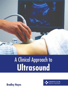 A Clinical Approach to Ultrasound - Hayes, Bradley (Editor)