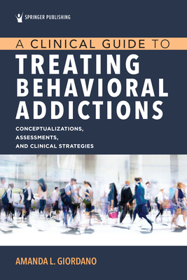 A Clinical Guide to Treating Behavioral Addictions - Giordano, Amanda L, PhD, Lpc