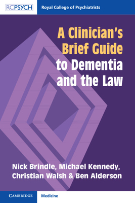 A Clinician's Brief Guide to Dementia and the Law - Brindle, Nick, and Kennedy, Michael, and Walsh, Christian