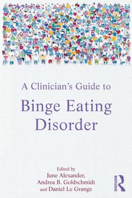 A Clinician's Guide to Binge Eating Disorder - Alexander, June (Editor), and Goldschmidt, Andrea B. (Editor), and Le Grange, Daniel (Editor)